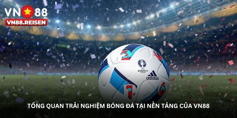 Tổng quan trải nghiệm bóng đá tại nền tảng của VN88