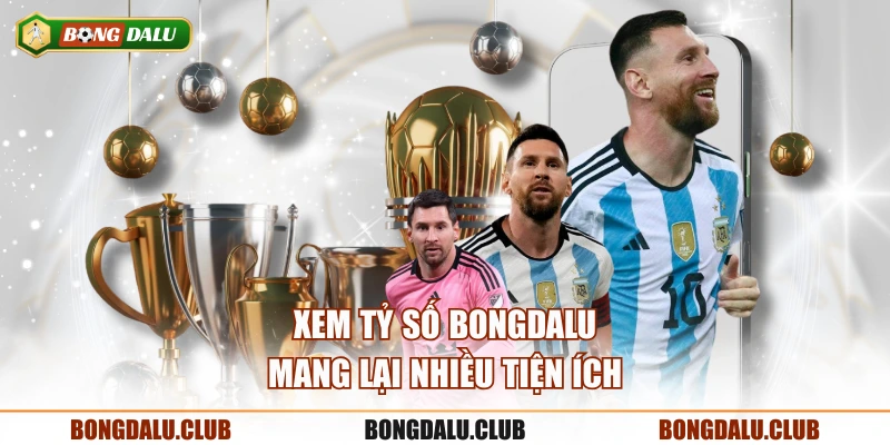 Xem tỷ số BONGDALU mang lại nhiều tiện ích Xem tỷ số BONGDALU mang lại nhiều tiện ích