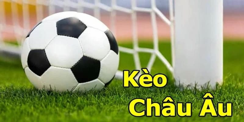 Vì sao kèo châu Âu luôn là lựa chọn hàng đầu của cược thủ