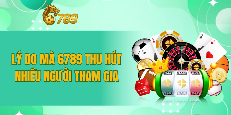 Lý do mà 6789 thu hút nhiều người tham gia Lý do mà 6789 thu hút nhiều người tham gia