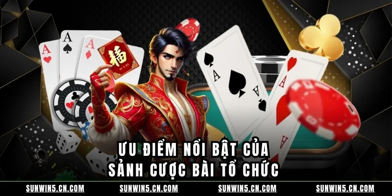 Ưu điểm nổi bật của sảnh cược bài tổ chức Ưu điểm nổi bật của sảnh cược bài tổ chức