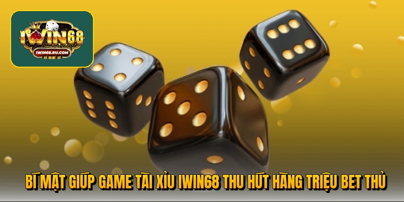 Bí mật giúp game tài xỉu Iwin68 thu hút hàng triệu bet thủ Bí mật giúp game tài xỉu Iwin68 thu hút hàng triệu bet thủ