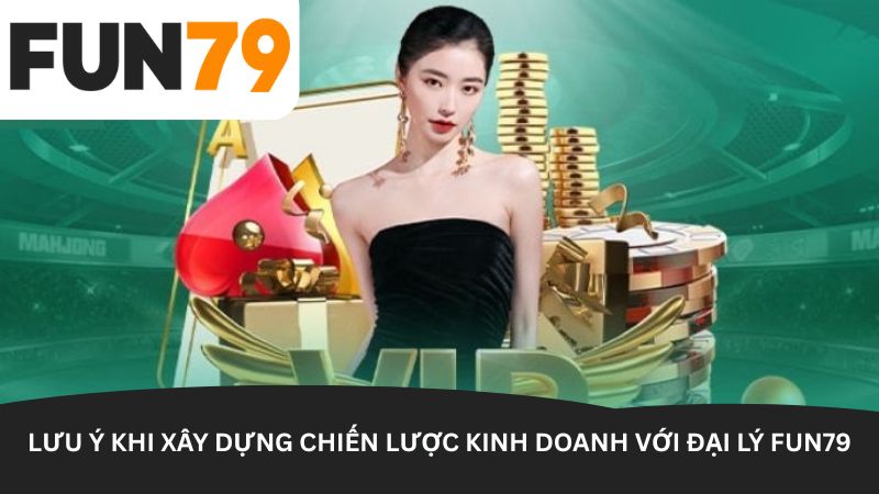 Lưu ý khi xây dựng chiến lược kinh doanh với Đại lý Fun79 Lưu ý khi xây dựng chiến lược kinh doanh với Đại lý Fun79