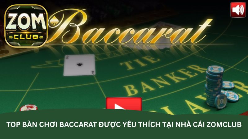 Top bàn chơi Baccarat được yêu thích tại nhà cái Zomclub Top bàn chơi Baccarat được yêu thích tại nhà cái Zomclub