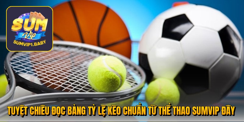 Tuyệt chiêu đọc bảng tỷ lệ kèo chuẩn từ thể thao Sumvip đây Tuyệt chiêu đọc bảng tỷ lệ kèo chuẩn từ thể thao Sumvip đây