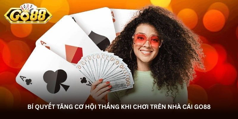 Bí quyết tăng cơ hội thắng khi chơi trên nhà cái Go88