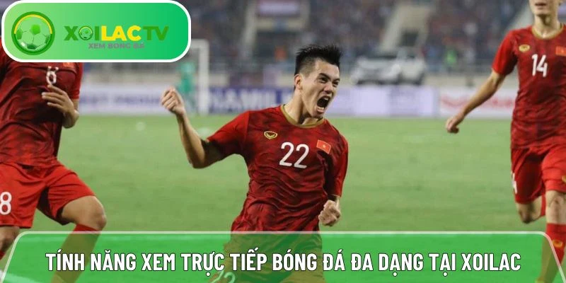 Các tính năng xem trực tiếp bóng đá đa dạng tại Xoilac