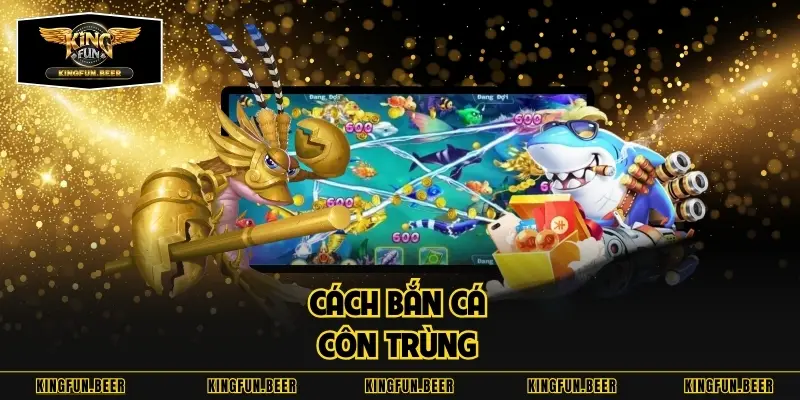 Cách bắn cá côn trùng