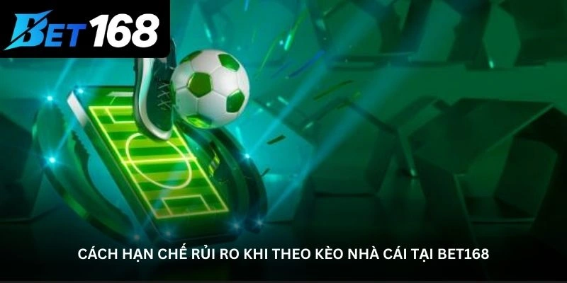 Cách hạn chế rủi ro khi theo kèo nhà cái tại bet168