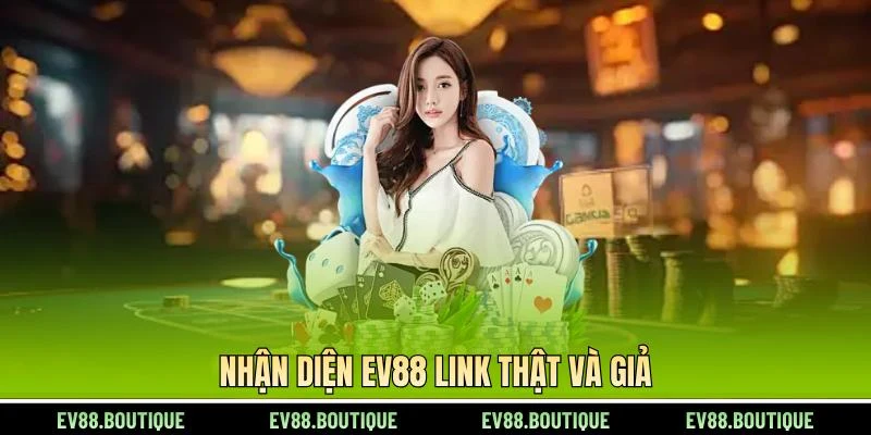 Nhận diện EV88 link thật và giả