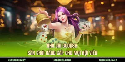 Nhà Cái GOOD88 - Sân Chơi Đẳng Cấp Cho Mọi Hội Viên