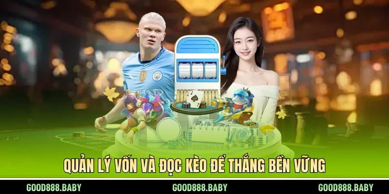 Quản lý vốn và đọc kèo để thắng bền vững