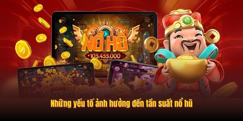 Những yếu tố ảnh hưởng đến tần suất nổ hũ