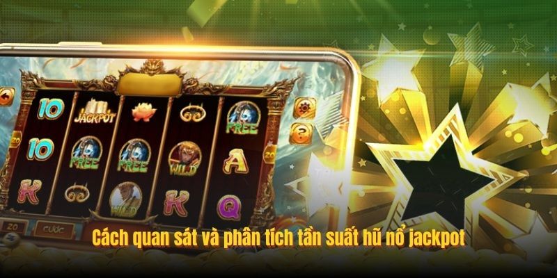 Cách quan sát và phân tích tần suất hũ nổ jackpot