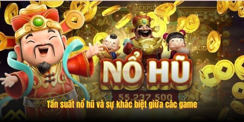 Tần suất nổ hũ và sự khác biệt giữa các game