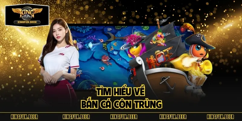 Tìm hiểu về bắn cá côn trùng