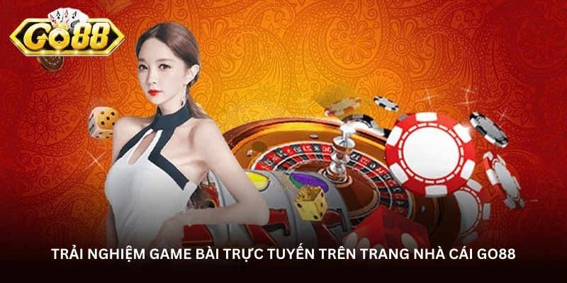 Trải nghiệm game bài trực tuyến trên trang nhà cái Go88 Trải nghiệm game bài trực tuyến trên trang nhà cái Go88