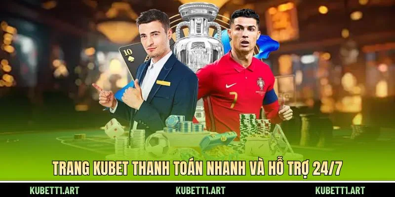 Trang KUBET thanh toán nhanh và hỗ trợ 24/7