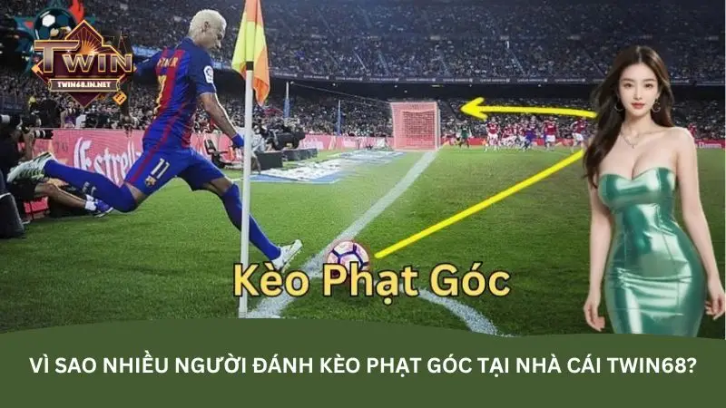 Vì sao nhiều người đánh kèo phạt góc tại nhà cái Twin68?