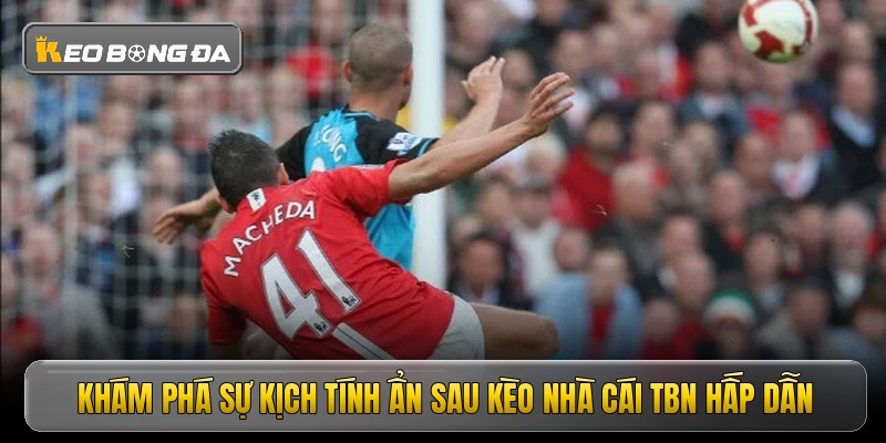 Khám phá sự kịch tính ẩn sau kèo nhà cái TBN hấp dẫn