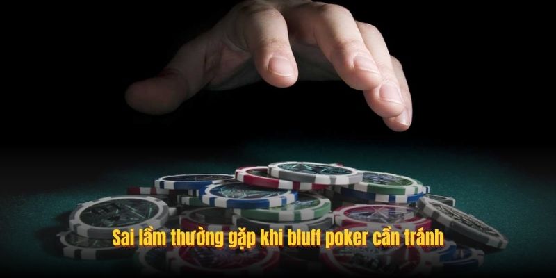 Sai lầm thường gặp khi bluff poker cần tránh