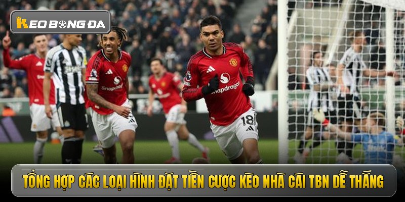 Tổng hợp các loại hình đặt tiền cược kèo nhà cái TBN dễ thắng