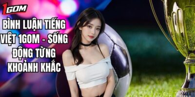 Bình Luận Tiếng Việt 1Gom - Sống Động Từng Khoảnh Khắc
