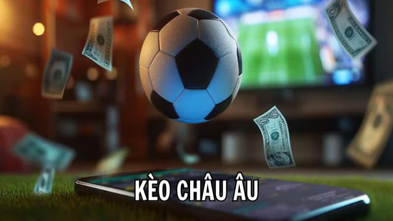 Các biến thể phổ biến của Kèo Châu Âu mà cược thủ cần nắm rõ
